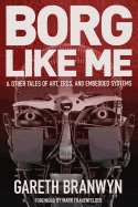 Borg Like Me: & Other Tales of Art, Eros, and Embedded Systems