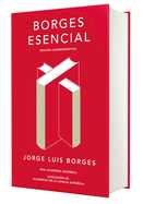 Borges Esencial (Edici?n Conmemorativa de la Rae Y La Asale) / Essential Borges: Commemorative Edition