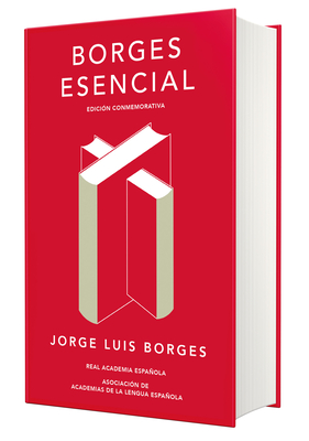 Borges Esencial (Edici?n Conmemorativa de la Rae Y La Asale) / Essential Borges: Commemorative Edition - Borges, Jorge Luis