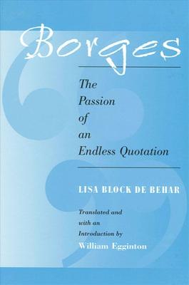 Borges: The Passion of an Endless Quotation - Block De Behar, Lisa, and Egginton, William (Introduction by)