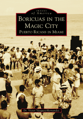 Boricuas in the Magic City: Puerto Ricans in Miami - Vazquez-Hernandez, Dr.