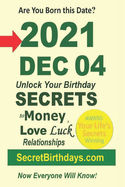 Born 2021 Dec 04? Your Birthday Secrets to Money, Love Relationships Luck: Fortune Telling Self-Help: Numerology, Horoscope, Astrology, Zodiac, Destiny Science, Metaphysics