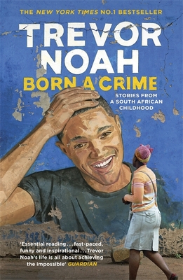 Born A Crime: Stories from a South African Childhood - Noah, Trevor