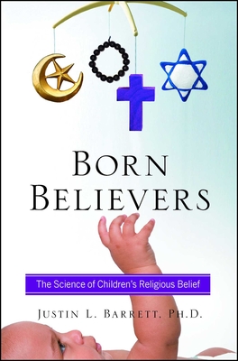 Born Believers: The Science of Children's Religious Belief - Barrett, Justin L