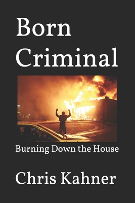 Born Criminal: Burning Down the House - Kahner, Christian