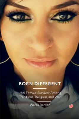 Born Different: Iraqi Female Survivor Among Traditions, Religion and War - Becker, Wafaa