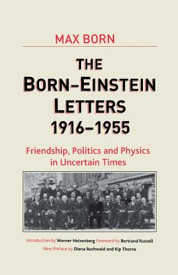 Born-Einstein Letters, 1916-1955: Friendship, Politics and Physics in Uncertain Times - Einstein, A, and Born, M