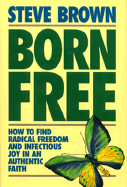Born Free: How to Find Radical Freedom and Infectious Joy in an Authentic Faith