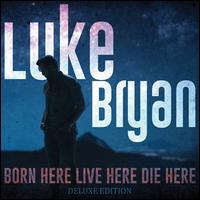 Born Here Live Here Die Here [Deluxe Edition] - Luke Bryan