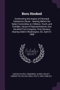 Born Hooked: Confronting the Impact of Perinatal Substance Abuse: Hearing Before the Select Committee on Children, Youth, and Families, House of Representatives, One Hundred First Congress, First Session, Hearing Held in Washington, DC, April 27, 1989