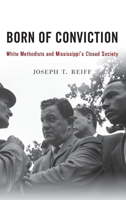 Born of Conviction: White Methodists and Mississippi's Closed Society - Reiff, Joseph T