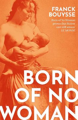 Born of No Woman: The Word-Of-Mouth International Bestseller - Bouysse, Franck, and Vergnaud, Lara (Translated by)