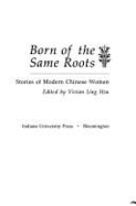 Born of the Same Roots: Stories of Modern Chinese Women