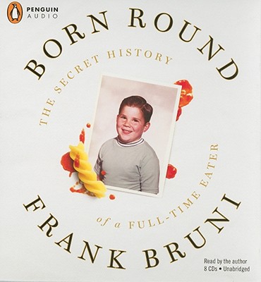 Born Round: The Secret History of a Full-Time Eater - Bruni, Frank (Read by)