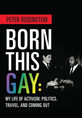 Born This Gay: My Life of Activism, Politics, Travel, and Coming Out - Rosenstein, Peter