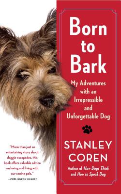 Born to Bark: My Adventures with an Irrepressible and Unforgettable Dog - Coren, Stanley