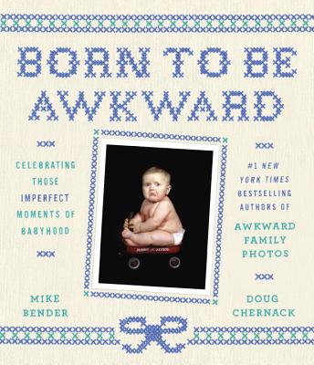 Born to Be Awkward: Celebrating Those Imperfect Moments of Babyhood - Bender, Mike, and Chernack, Doug