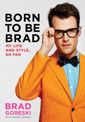 Born to Be Brad: My Life and Style, So Far - Goreski, Brad, and Rapkin, Mickey