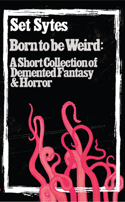 Born to Be Weird: A Collection of DeMented Fantasy & Horror - Sytes, Set