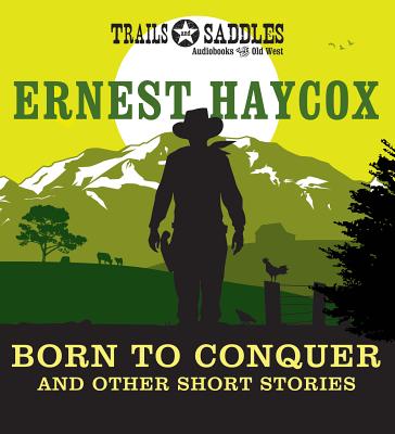 Born to Conquer and Other Short Stories - Haycox, Ernest, and Keith, Brian (Read by)