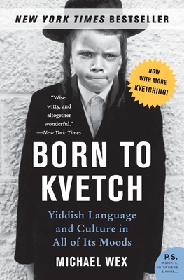 Born to Kvetch: Yiddish Language and Culture in All of Its Moods - Wex, Michael