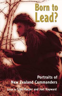 Born to Lead?: Portraits of New Zealand Commanders - Harper, Glyn (Editor)