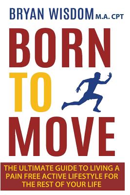 Born To Move: The Ultimate Guide To Living A Pain Free Active Lifestyle For The Rest Of Your Life - Boles, Jean, and Wisdom, Bryan