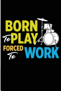 Born to Play Forced to Work: Born to Play the Drums Blank Lined Notebook