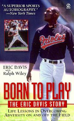Born to Play: The Eric Davis Story: Life Lessons in Overcoming Adversity on and Off the Field - Davis, Eric, and Wiley, Ralph