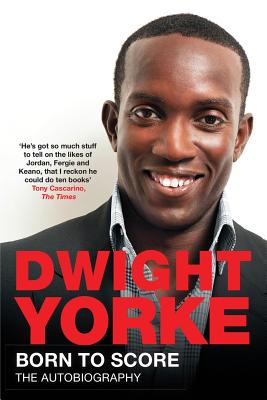 Born to Score: The Autobiography - Yorke, Dwight