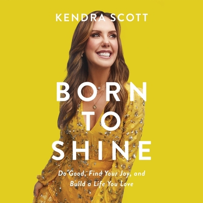 Born to Shine: Do Good, Find Your Joy, and Build a Life You Love - Scott, Kendra (Read by)