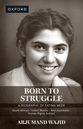 Born to Struggle: A Biography of Fatima Meer,South African, Indian Muslim, Anti-Apartheid, Human Rights Activist