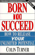 Born to Succeed: How to Release Your Unlimited Potential - Turner, Colin