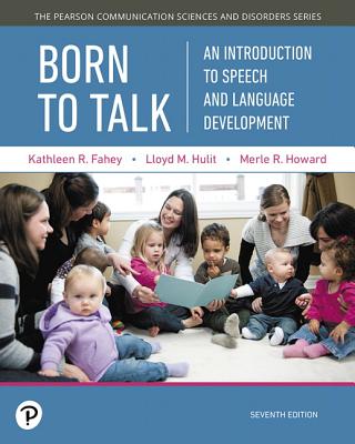 Born to Talk: An Introduction to Speech and Language Development - Fahey, Kathleen, and Hulit, Lloyd, and Howard, Merle