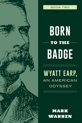 Born to the Badge: Wyatt Earp, An American Odyssey Book Two - Warren, Mark