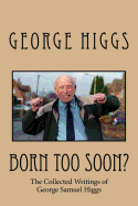 Born Too Soon?: The Collected Writings of George Samuel Higgs