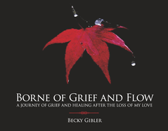 Borne of Grief and Flow: A Journey of Grief and Healing After the Loss of My Love.
