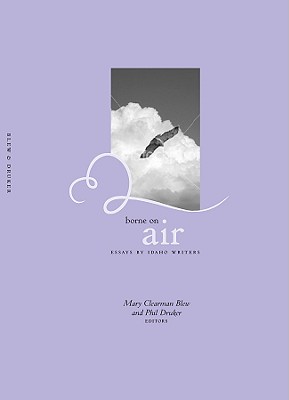 Borne on Air: Essays by Idaho Writers - Blew, Mary Clearman (Editor), and Druker, Phil (Editor)