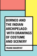 Borneo and the Indian Archipelago: With Drawings of Costume and Scenery