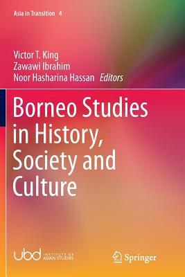 Borneo Studies in History, Society and Culture - King, Victor T (Editor), and Ibrahim, Zawawi (Editor), and Hassan, Noor Hasharina (Editor)