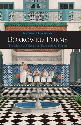 Borrowed Forms: The Music and Ethics of Transnational Fiction - Lachman, Kathryn