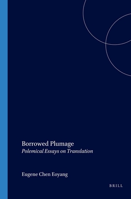 Borrowed Plumage: Polemical Essays on Translation - Eoyang, Eugene Chen