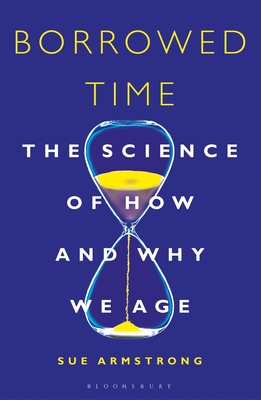Borrowed Time: The Science of How and Why We Age - Armstrong, Sue