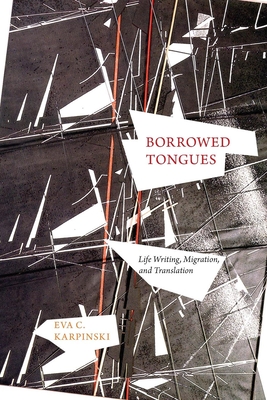 Borrowed Tongues: Life Writing, Migration, and Translation - Karpinski, Eva C