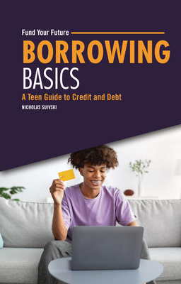 Borrowing Basics: A Teen Guide to Credit and Debt - Suivski, Nicholas