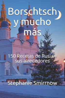 Borschtsch y mucho ms: 150 Recetas de Rusia y sus alrededores - Iwanowitsch, Feodora, and Rusa, La Cocina (Editor), and Sanchez, Anni (Translated by)