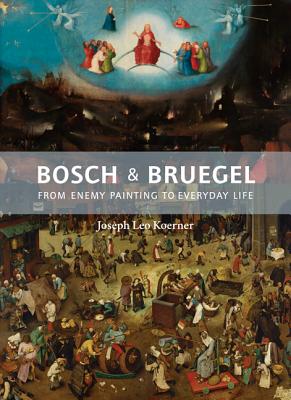 Bosch and Bruegel: From Enemy Painting to Everyday Life - Bollingen Series XXXV: 57 - Koerner, Joseph Leo