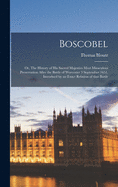 Boscobel: or, The History of His Sacred Majesties Most Miraculous Preservation After the Battle of Worcester 3 September 1651, Introducd by an Exact Relation of That Battle