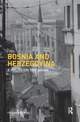 Bosnia and Herzegovina: A Polity on the Brink - Friedman, Francine