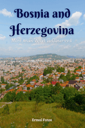 Bosnia and Herzegovina: More than What is Observed: An Exploration of Nature, Culture, and History.